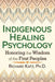 Indigenous Healing Psychology: Honoring the Wisdom of the First Peoples by Richard Katz