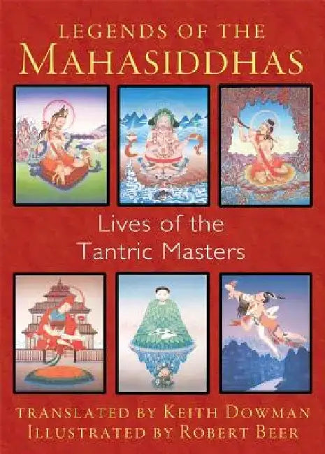 Legends of the Mahasiddhas: Lives of the Tantric Masters by Keith Dowman