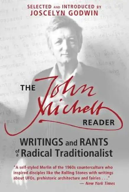 The John Michell Reader: Writings and Rants of a Radical Traditionalist by John Michell