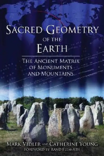 Sacred Geometry of the Earth: The Ancient Matrix of Monuments and Mountains by Mark Vidler