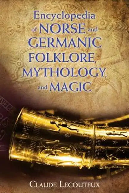 Encyclopedia of Norse and Germanic Folklore, Mythology, and Magic by Claude Lecouteux
