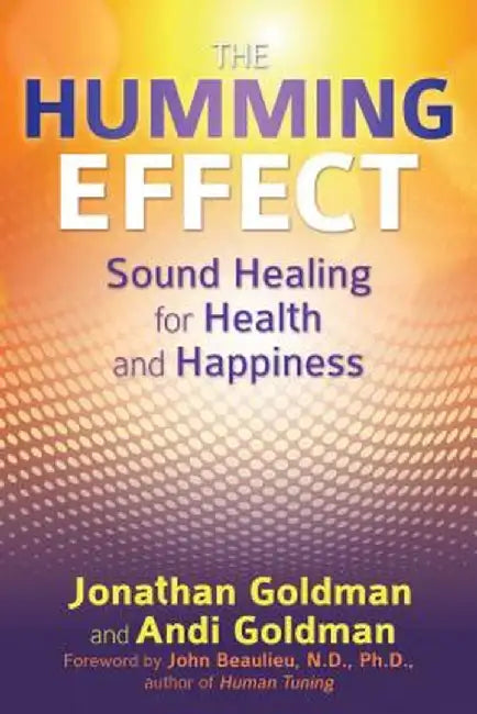 The Humming Effect: Sound Healing for Health and Happiness by Jonathan Goldman