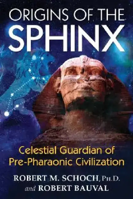Origins of the Sphinx: Celestial Guardian of Pre-Pharaonic Civilization by Robert M. Schoch