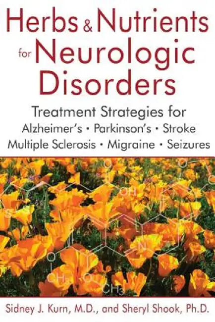 Herbs and Nutrients for Neurologic Disorders: Treatment Strategies for Alzheimer's, Parkinson's, Stroke, Multiple Sclerosis, Migraine, and Seizures by Sidney J. Kurn