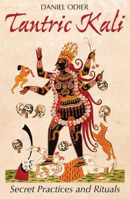 Tantric Kali: Secret Practices and Rituals by Daniel Odier