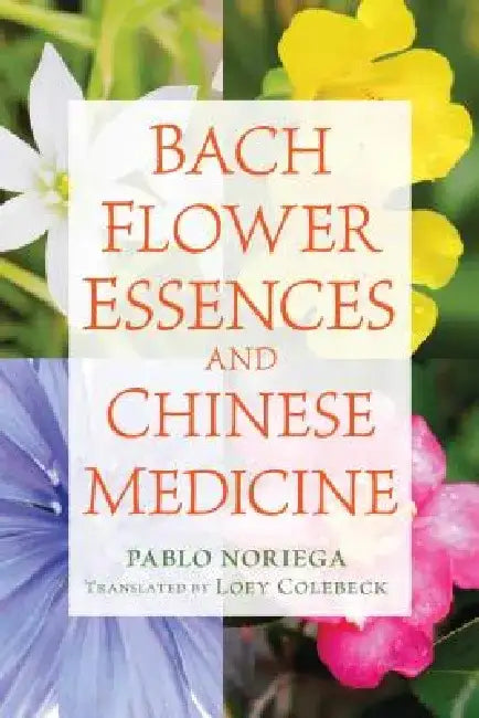 Bach Flower Essences and Chinese Medicine by Pablo Noriega