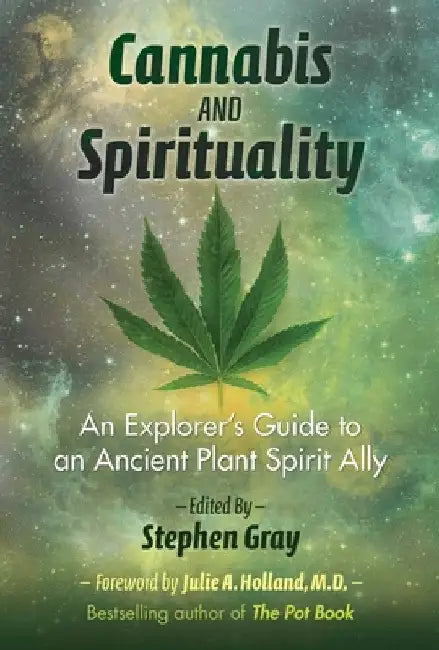 Cannabis and Spirituality: An Explorer's Guide to an Ancient Plant Spirit Ally by Stephen Gray