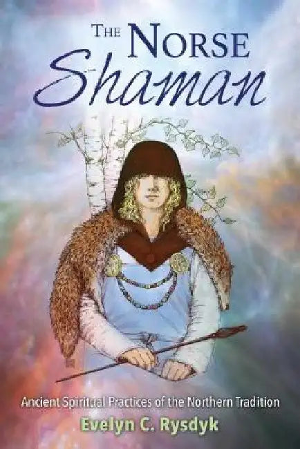 The Norse Shaman: Ancient Spiritual Practices of the Northern Tradition by Evelyn C. Rysdyk