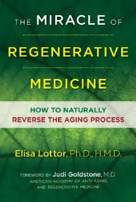 The Miracle of Regenerative Medicine: How to Naturally Reverse the Aging Process by Elisa Lottor Ph. D. Hmd
