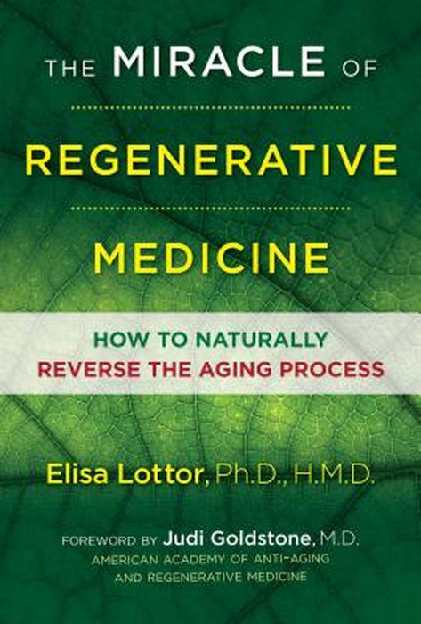 The Miracle of Regenerative Medicine: How to Naturally Reverse the Aging Process by Elisa Lottor Ph. D. Hmd