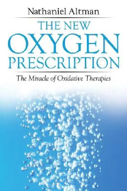 The New Oxygen Prescription: The Miracle of Oxidative Therapies by Nathaniel Altman