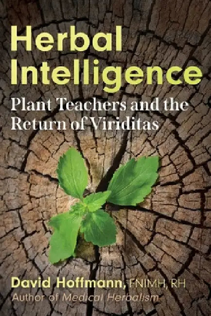 Herbal Intelligence: Plant Teachers and the Return of Viriditas by David Hoffmann
