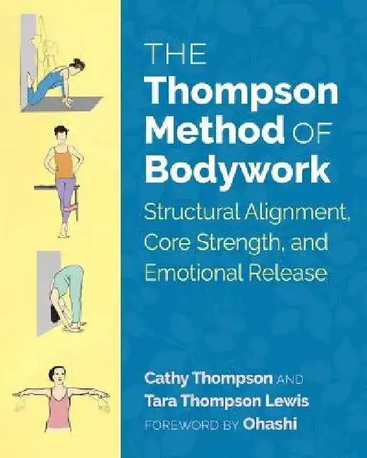 The Thompson Method of Bodywork: Structural Alignment, Core Strength, and Emotional Release by Cathy Thompson