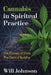 Cannabis in Spiritual Practice: The Ecstasy of Shiva, the Calm of Buddha by Will Johnson