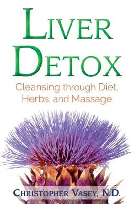 Liver Detox: Cleansing Through Diet, Herbs, and Massage by Christopher Vasey