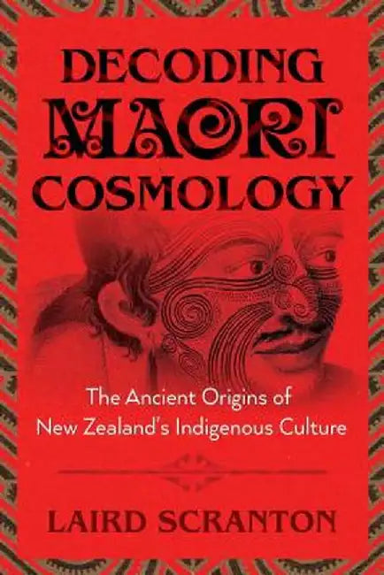 Decoding Maori Cosmology: The Ancient Origins of New Zealand's Indigenous Culture by Laird Scranton