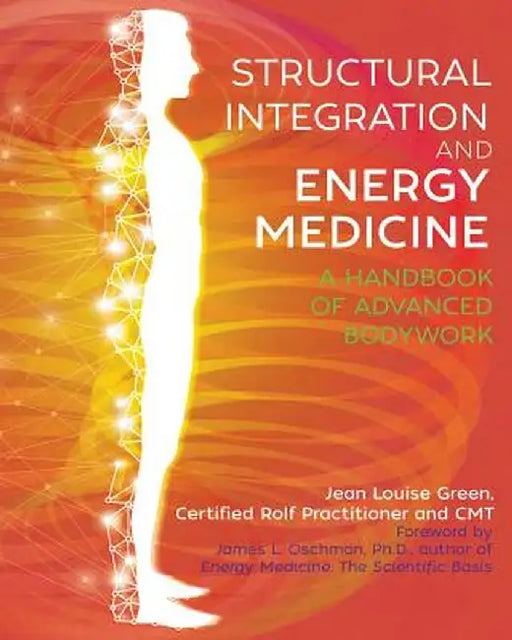 Structural Integration and Energy Medicine: A Handbook of Advanced Bodywork by Jean Louise Green