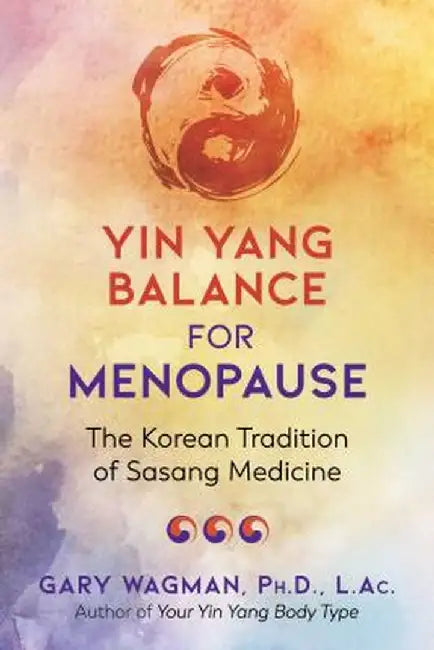 Yin Yang Balance for Menopause: The Korean Tradition of Sasang Medicine by Gary Wagman