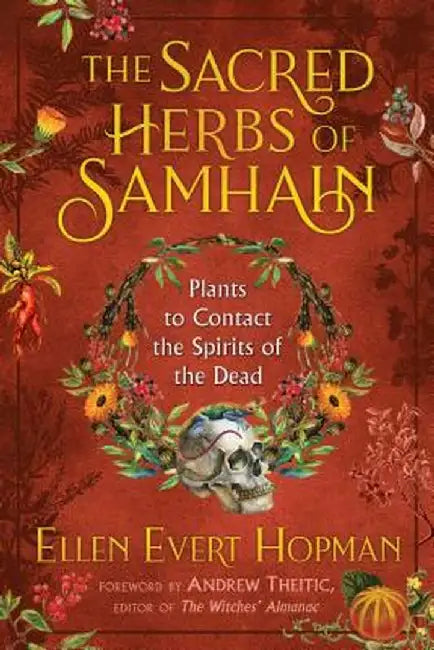 Sacred Herbs of Samhain: Plants to Contact the Spirits of the Dead by Ellen Evert Hopman
