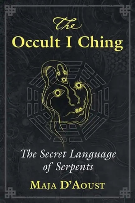 The Occult I Ching: The Secret Language of Serpents by Maja D'Aoust