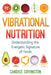 Vibrational Nutrition: Understanding the Energetic Signature of Foods by Candice Covington