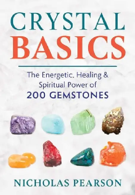 Crystal Basics: The Energetic, Healing, and Spiritual Power of 200 Gemstones by Nicholas Pearson