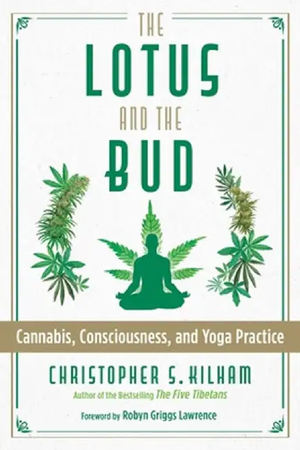 The Lotus and the Bud: Cannabis, Consciousness, and Yoga Practice by Christopher S. Kilham