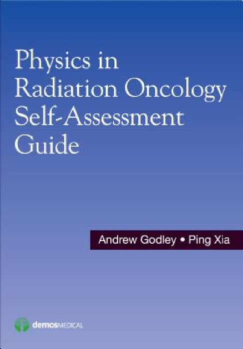 Physics in Radiation Oncology Self-Assessment Guide by Andrew Godley, Ping Xia