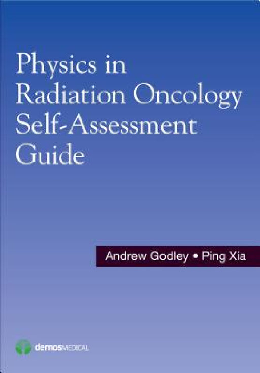 Physics in Radiation Oncology Self-Assessment Guide by Andrew Godley, Ping Xia