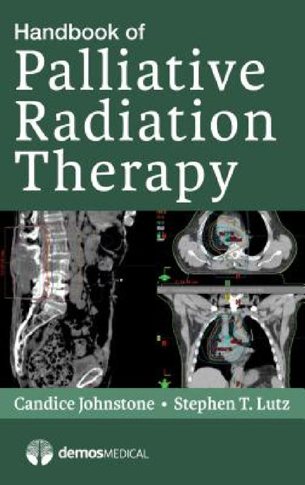 Handbook of Palliative Radiation Therapy by Candice Johnstone, Stephen Lutz
