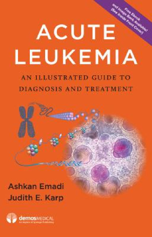 Acute Leukemia: An Illustrated Guide to Diagnosis and Treatment by Ashkan Emadi, Judith E. Karp