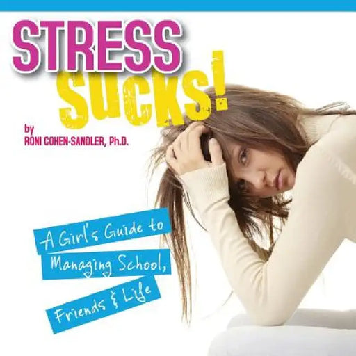 Stress Sucks!: A Girl's Guide to Managing School, Friends & Life by Roni Cohen-Sandler