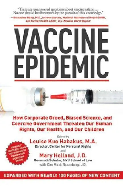 Vaccine Epidemic: How Corporate Greed, Biased Science, and Coercive Government Threaten Our Human Rights, Our Health, and Our Children by Louise Kuo Habakus