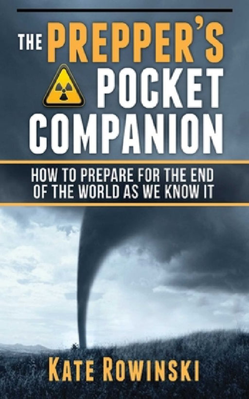 The Prepper's Pocket Companion: How to Prepare for the End of the World as We Know It by Kate Rowinski