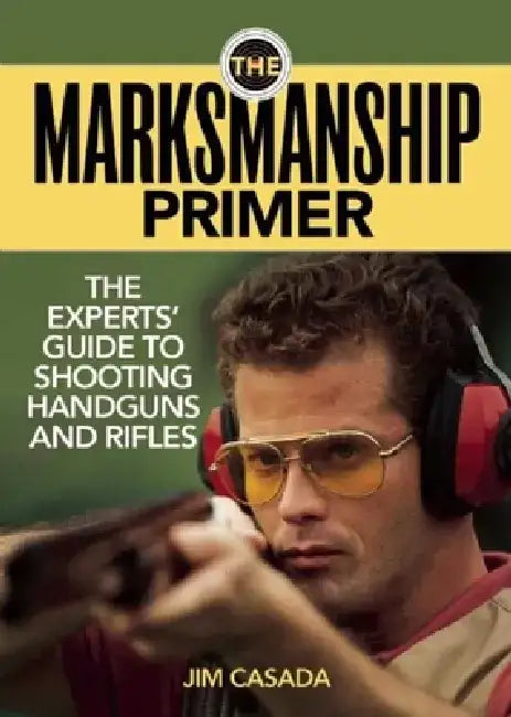 The Marksmanship Primer: The Experts' Guide to Shooting Handguns and Rifles by Jim Casada
