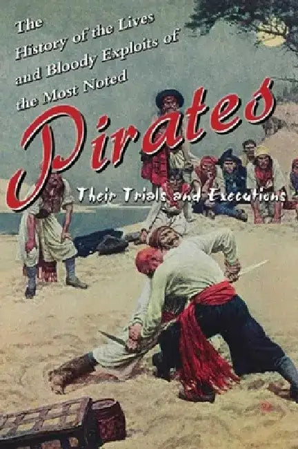 History of the Lives and Bloody Exploits of the Most Noted Pirates: Their Trials and Executions by Skyhorse Publishing