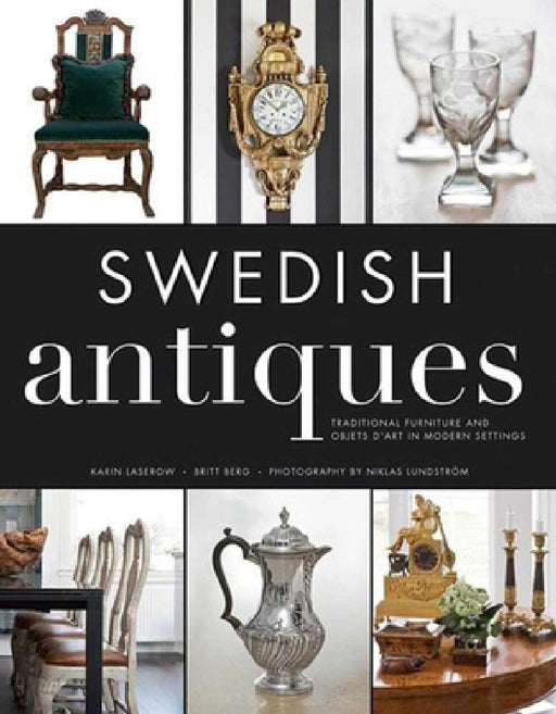 Swedish Antiques: Traditional Furniture and Objets d'Art in Modern Settings by Karin Laserow