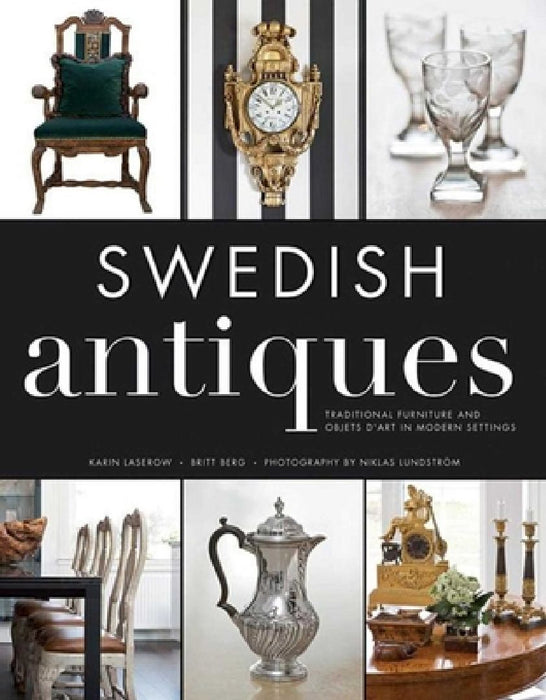 Swedish Antiques: Traditional Furniture and Objets d'Art in Modern Settings by Karin Laserow