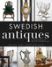 Swedish Antiques: Traditional Furniture and Objets d'Art in Modern Settings by Karin Laserow