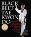 Black Belt Tae Kwon Do: The Ultimate Reference Guide to the World's Most Popular Black Belt Martial Art by Yeon Hwan Park, Jon Gerrard