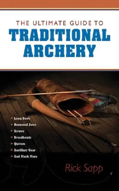 The Ultimate Guide to Traditional Archery by Rick Sapp