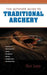 The Ultimate Guide to Traditional Archery by Rick Sapp