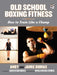 Old School Boxing Fitness: How to Train Like a Champ by Andy Dumas