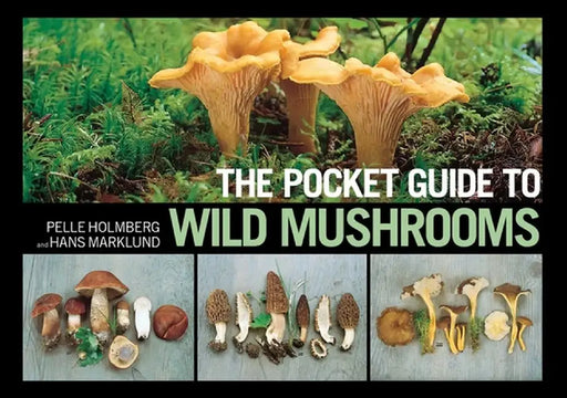The Pocket Guide to Wild Mushrooms: Helpful Tips for Mushrooming in the Field by Pelle Holmberg