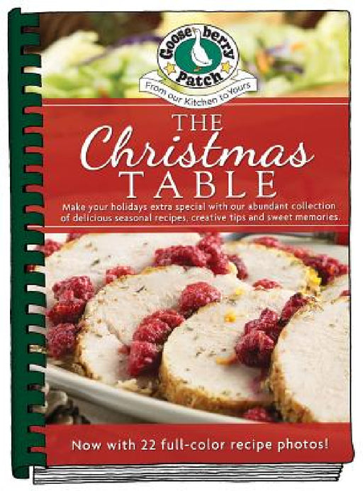 The Christmas Table: Make Your Holidays Extra Special with Our Abundant Collection of Delicious Seasonal Recipes, Creative Tips and Sweet Memories by Gooseberry Patch