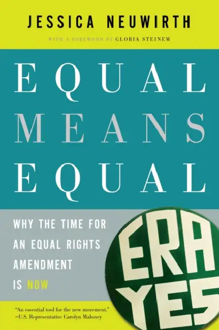Equal Means Equal: Why the Time for an Equal Rights Amendment Is Now by Jessica Neuwirth, Gloria Steinem