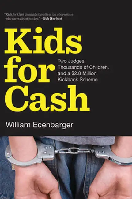 Kids for Cash: Two Judges, Thousands of Children, and a $2.8 Million Kickback Scheme by William Ecenbarger