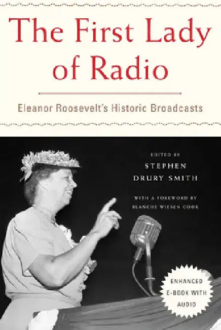 The First Lady of Radio: Eleanor Roosevelt's Historic Broadcasts by Stephen Drury Smith