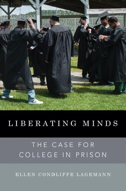 Liberating Minds: The Case for College in Prison by Ellen Condliffe Lagemann