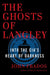 The Ghosts of Langley: Into the CIA's Heart of Darkness by John Prados